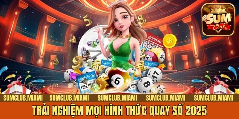 Trải nghiệm mọi hình thức quay số 2025